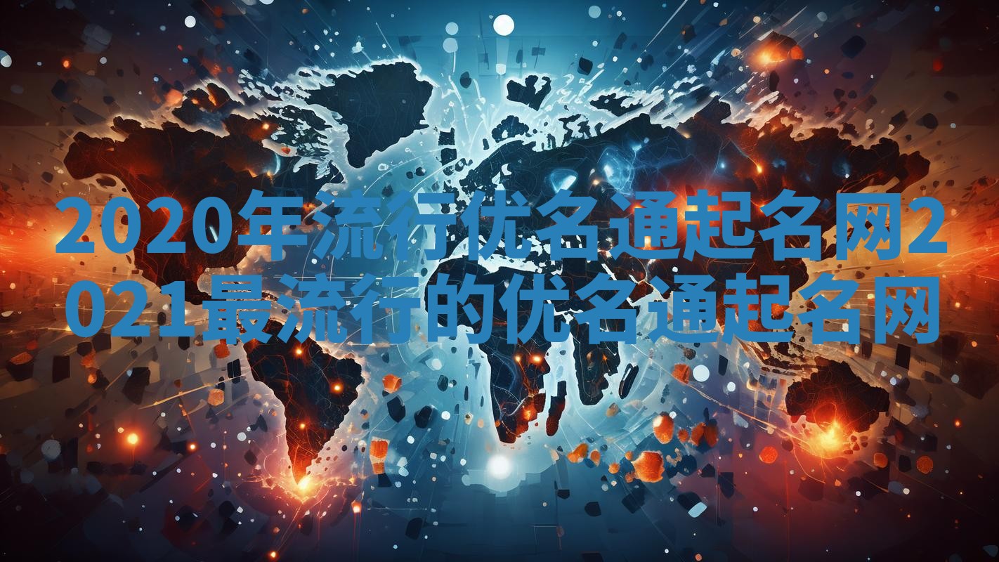 2020年流行优名通起名网 2021最流行的优名通起名网