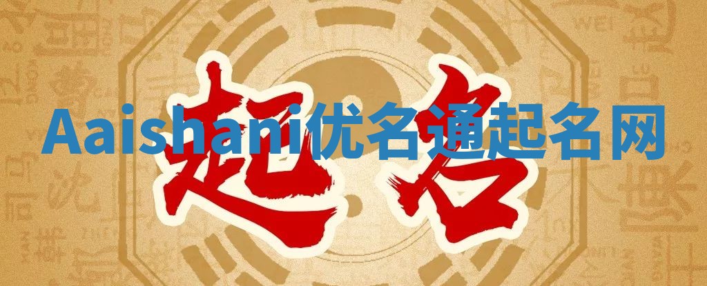 Aaishani优名通起名网