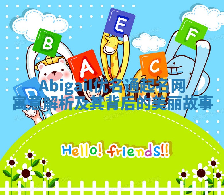 Abigail优名通起名网寓意解析及其背后的美丽故事