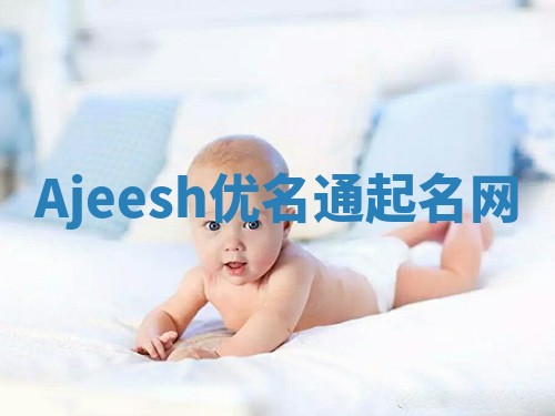Ajeesh优名通起名网 Ajeesh优名通起名网