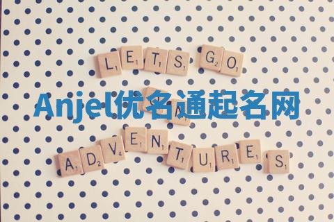Anjel优名通起名网