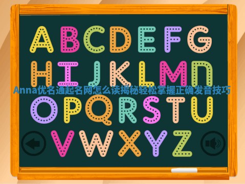 Anna优名通起名网怎么读揭秘 轻松掌握正确发音技巧