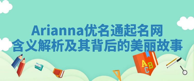 Arianna优名通起名网含义解析及其背后的美丽故事