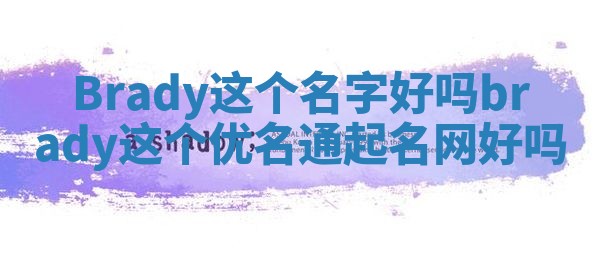 Brady这个名字好吗_brady这个优名通起名网好吗