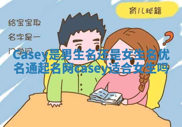 Casey是男生名还是女生名 优名通起名网casey适合女生吗