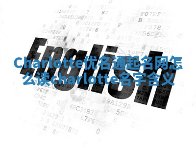 Charlotte优名通起名网怎么读_charlotte名字含义