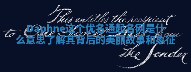 Daphne这个优名通起名网是什么意思 了解其背后的美丽故事和象征