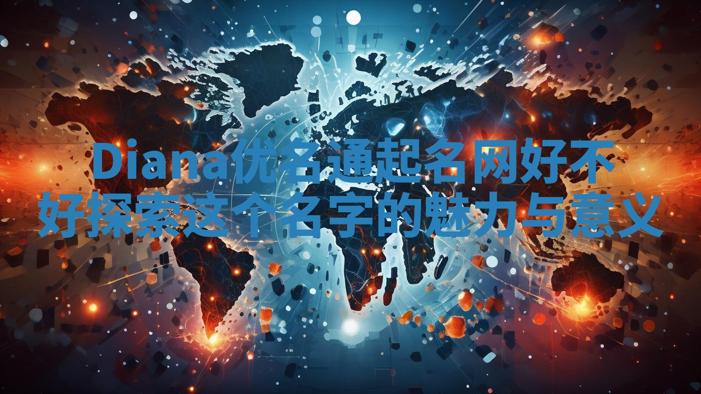 Diana优名通起名网好不好 探索这个名字的魅力与意义