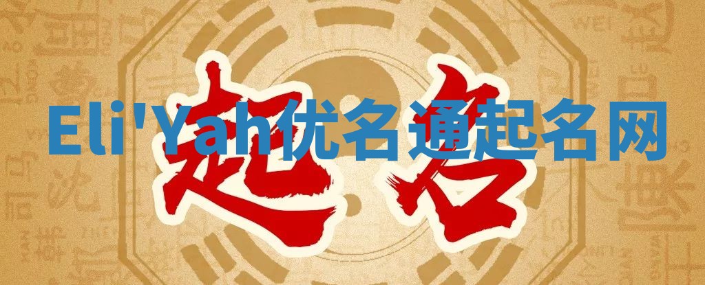 Eli'Yah优名通起名网 Eli'Yah优名通起名网