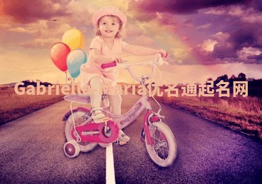 Gabriella-Maria优名通起名网
