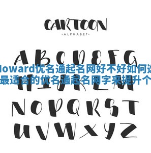 Howard优名通起名网好不好 如何选择最适合的优名通起名网字来提升个人