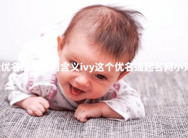 Ivy优名通起名网含义_ivy这个优名通起名网小众吗