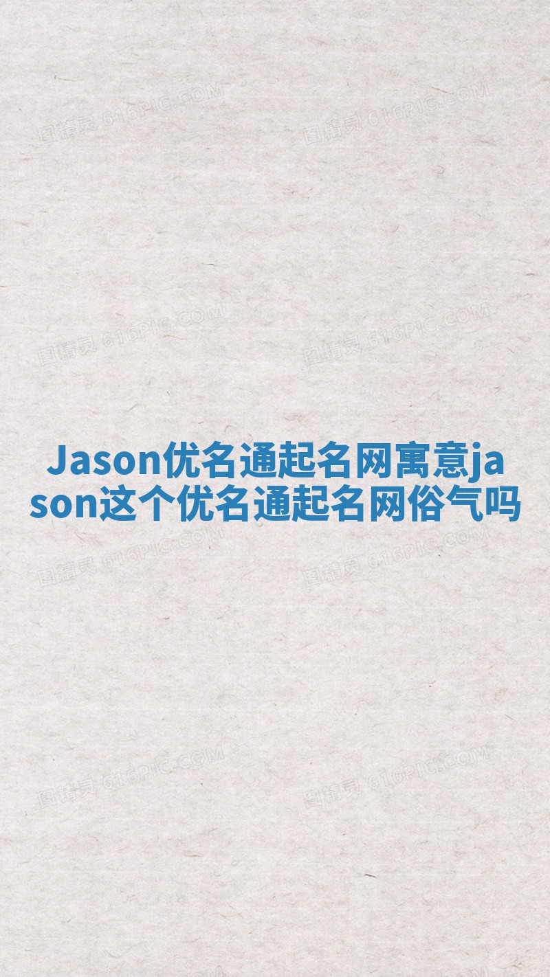 Jason优名通起名网寓意 jason这个优名通起名网俗气吗
