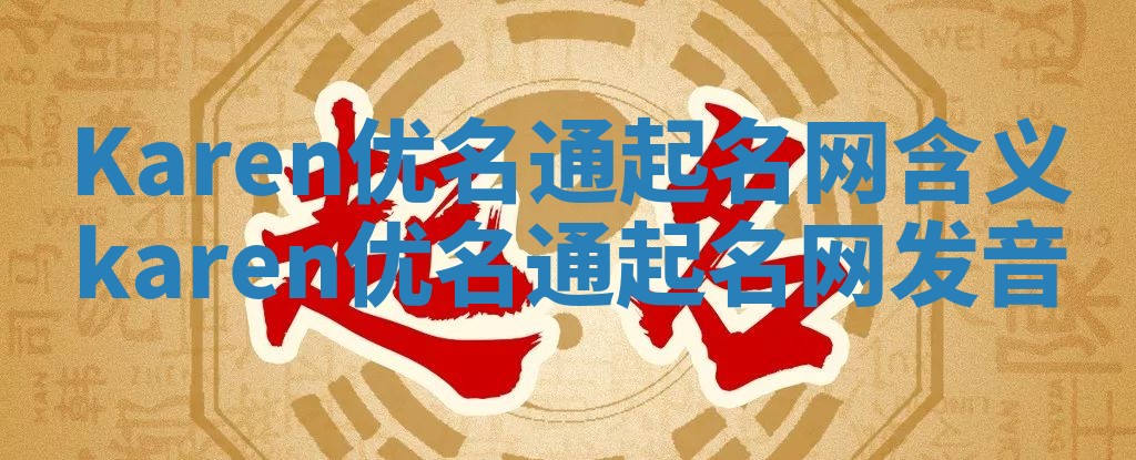 Karen优名通起名网含义_karen优名通起名网发音