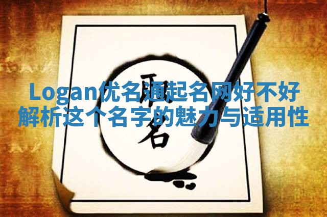 Logan优名通起名网好不好 解析这个名字的魅力与适用性