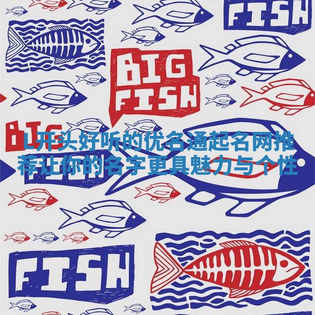 L开头好听的优名通起名网推荐 让你的名字更具魅力与个性