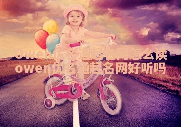 Owen优名通起名网怎么读 owen优名通起名网好听吗
