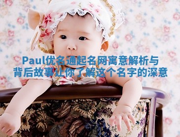 Paul优名通起名网寓意解析与背后故事让你了解这个名字的深意
