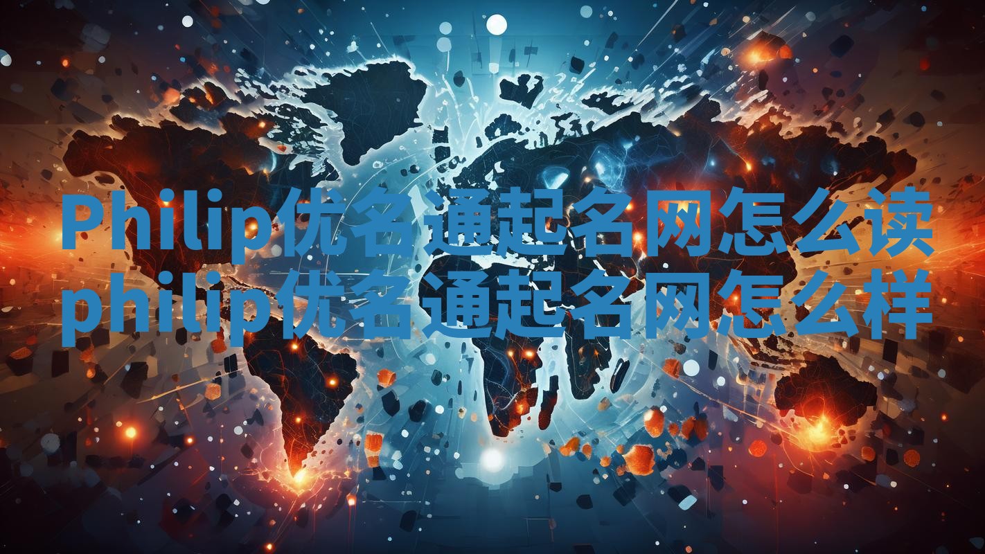 Philip优名通起名网怎么读 philip优名通起名网怎么样
