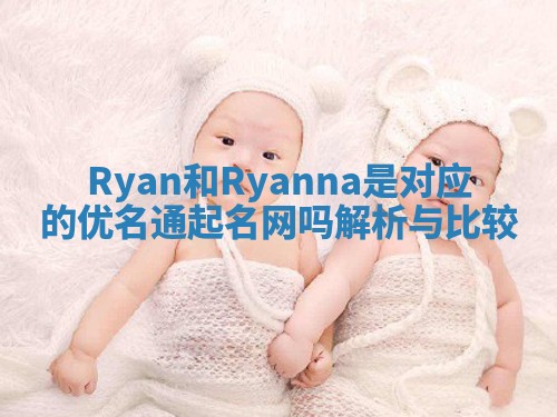 Ryan和Ryanna是对应的优名通起名网吗解析与比较