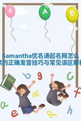 Samantha优名通起名网怎么读的正确发音技巧与常见误区解析