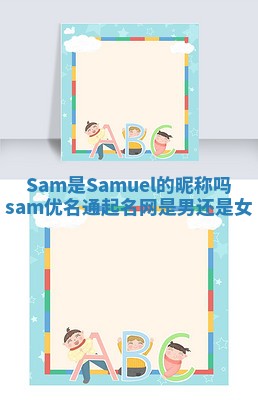 Sam是Samuel的昵称吗_sam优名通起名网是男还是女