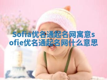 Sofia优名通起名网寓意 sofie优名通起名网什么意思