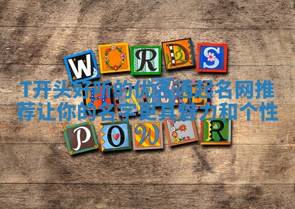 T开头好听的优名通起名网推荐 让你的名字更具魅力和个性