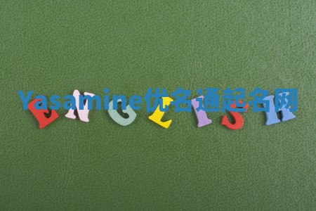 Yasamine优名通起名网 Yasamine优名通起名网