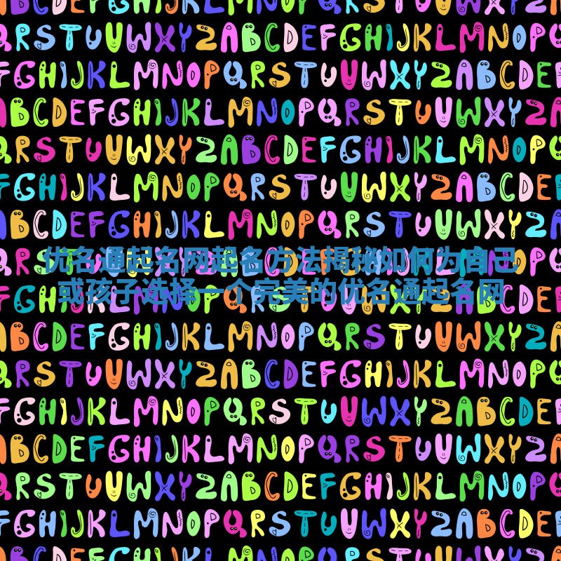 优名通起名网起名方法揭秘 如何为自己或孩子选择一个完美的优名通起名网