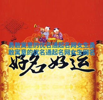 勇敢寓意的优名通起名网女生_勇敢寓意的优名通起名网女生网名