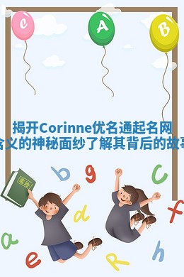 揭开Corinne优名通起名网含义的神秘面纱了解其背后的故事
