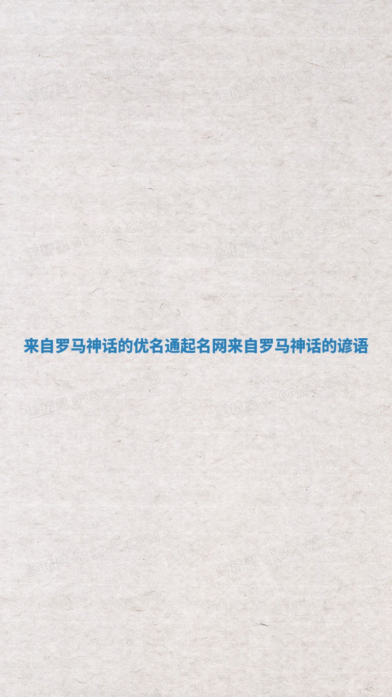 来自罗马神话的优名通起名网 来自罗马神话的谚语