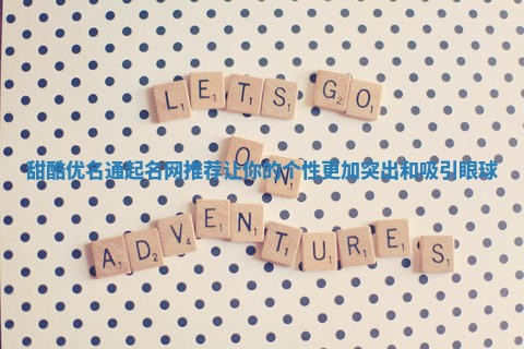 甜酷优名通起名网推荐让你的个性更加突出和吸引眼球